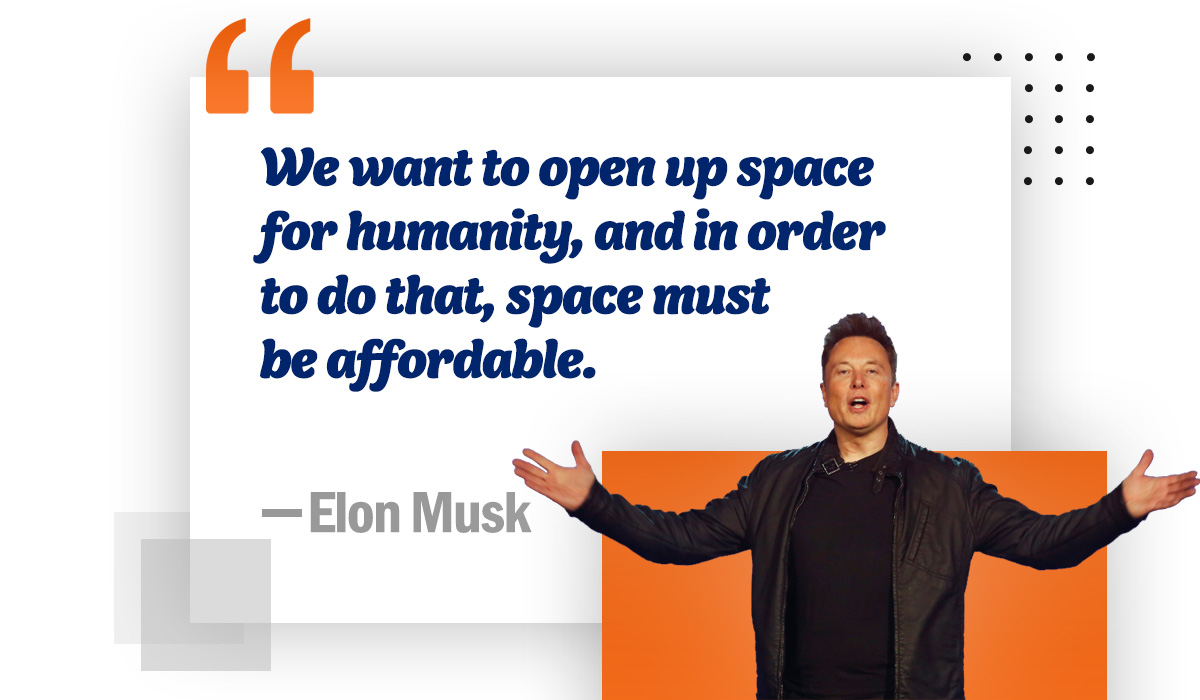 We want to open up space for humanity, and in order to do that, space must be affordable.